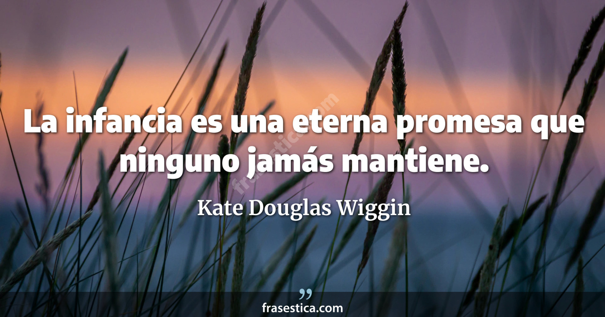 La infancia es una eterna promesa que ninguno jamás mantiene. - Kate Douglas Wiggin