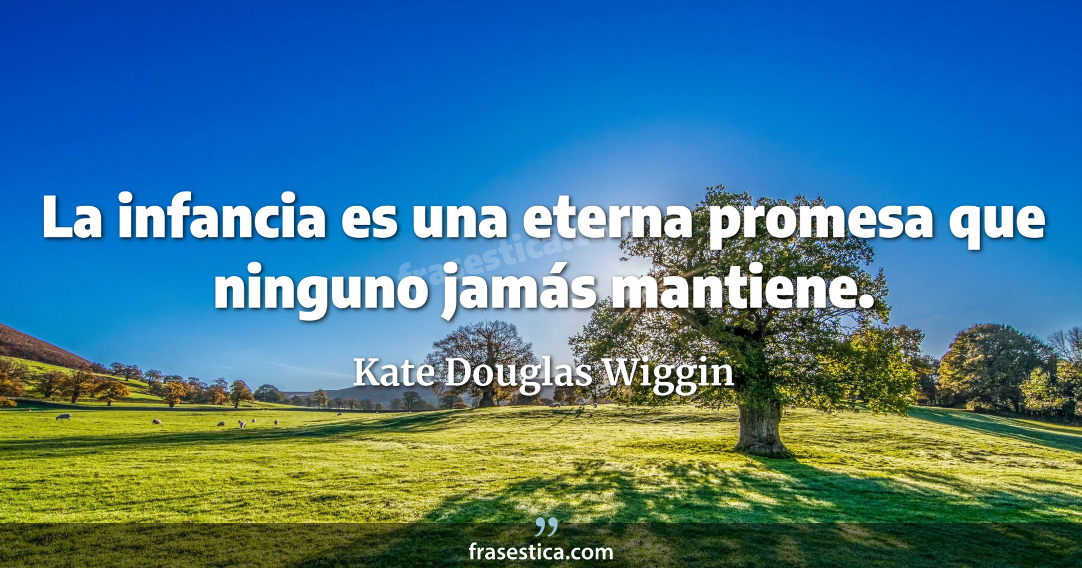 La infancia es una eterna promesa que ninguno jamás mantiene. - Kate Douglas Wiggin