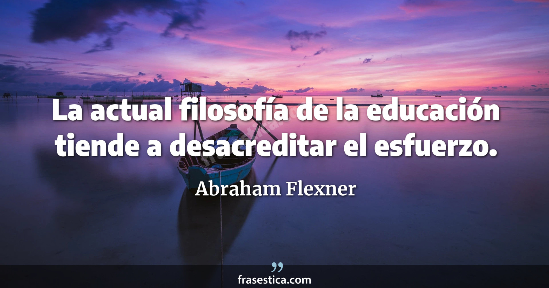 La actual filosofía de la educación tiende a desacreditar el esfuerzo. - Abraham Flexner