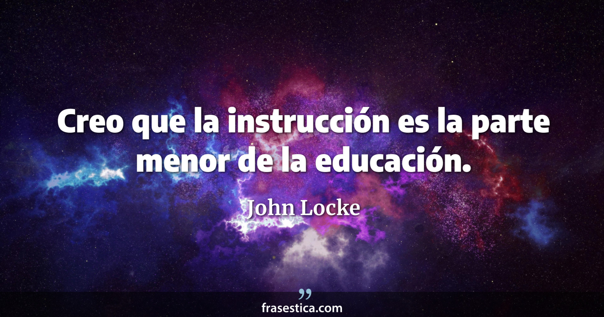 Creo que la instrucción es la parte menor de la educación. - John Locke
