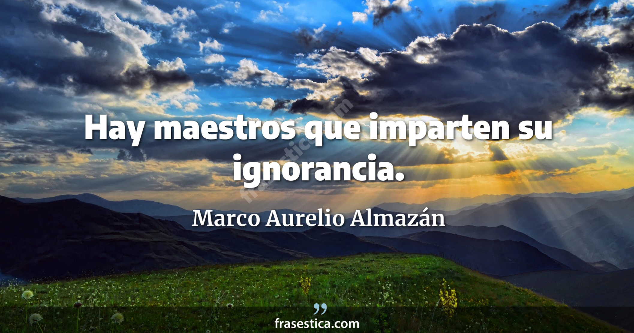 Hay maestros que imparten su ignorancia. - Marco Aurelio Almazán