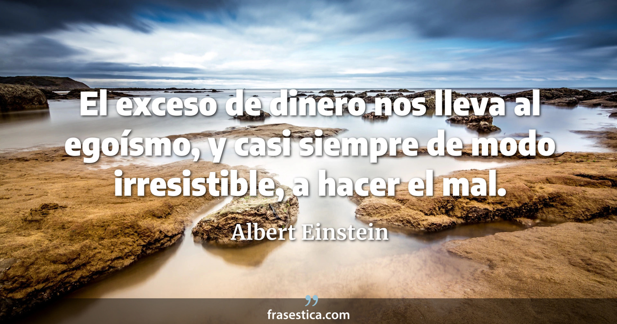 El exceso de dinero nos lleva al egoísmo, y casi siempre de modo irresistible, a hacer el mal. - Albert Einstein