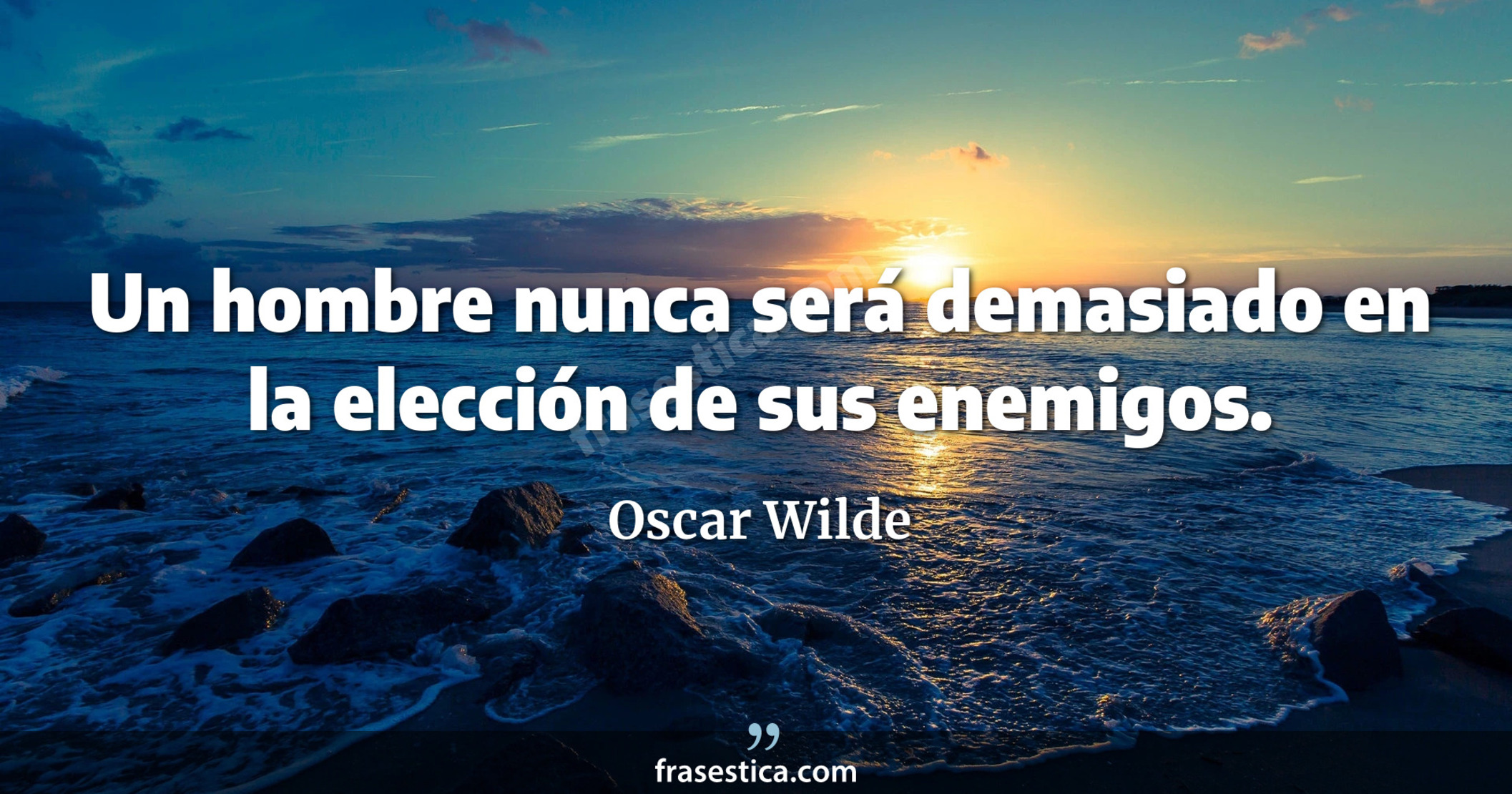 Un hombre nunca será demasiado en la elección de sus enemigos. - Oscar Wilde