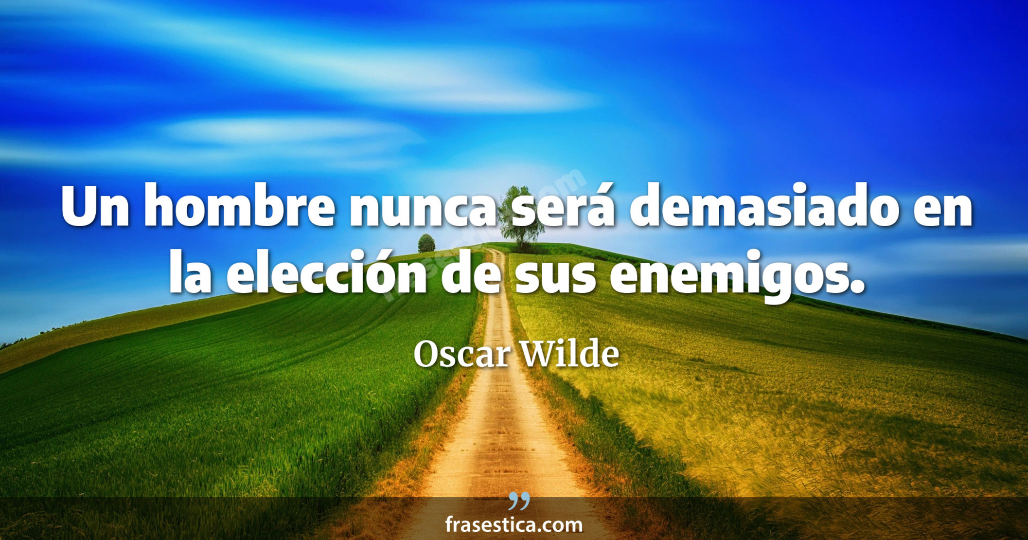 Un hombre nunca será demasiado en la elección de sus enemigos. - Oscar Wilde