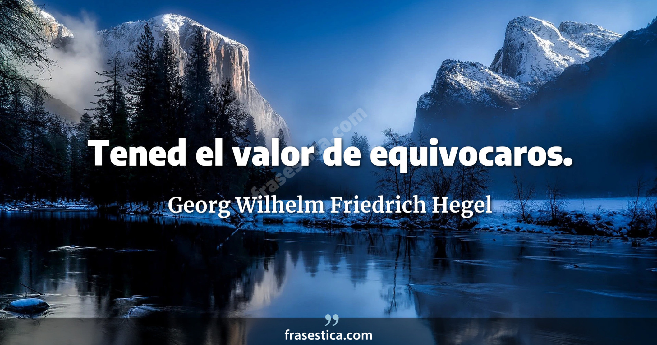 Tened el valor de equivocaros. - Georg Wilhelm Friedrich Hegel