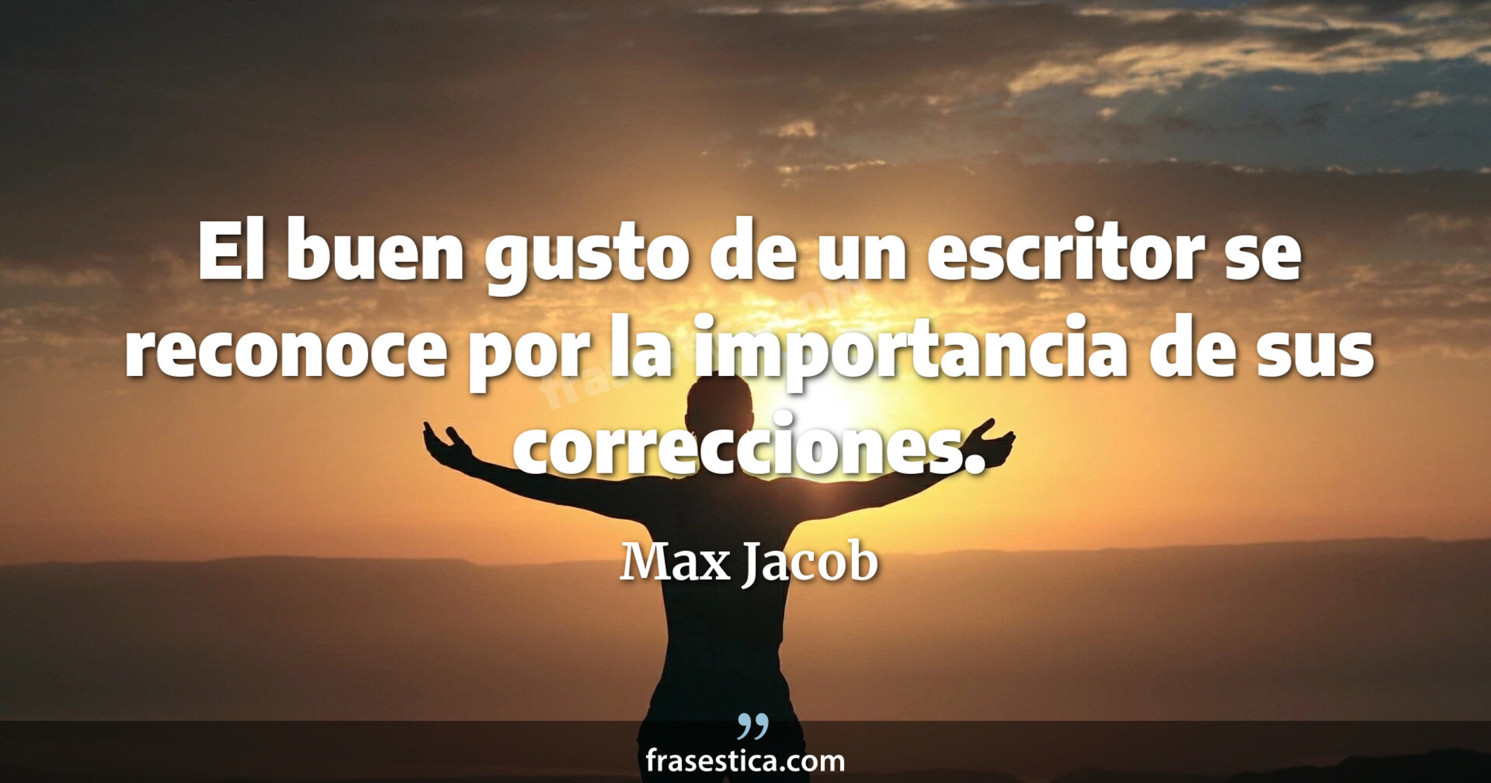 El buen gusto de un escritor se reconoce por la importancia de sus correcciones. - Max Jacob