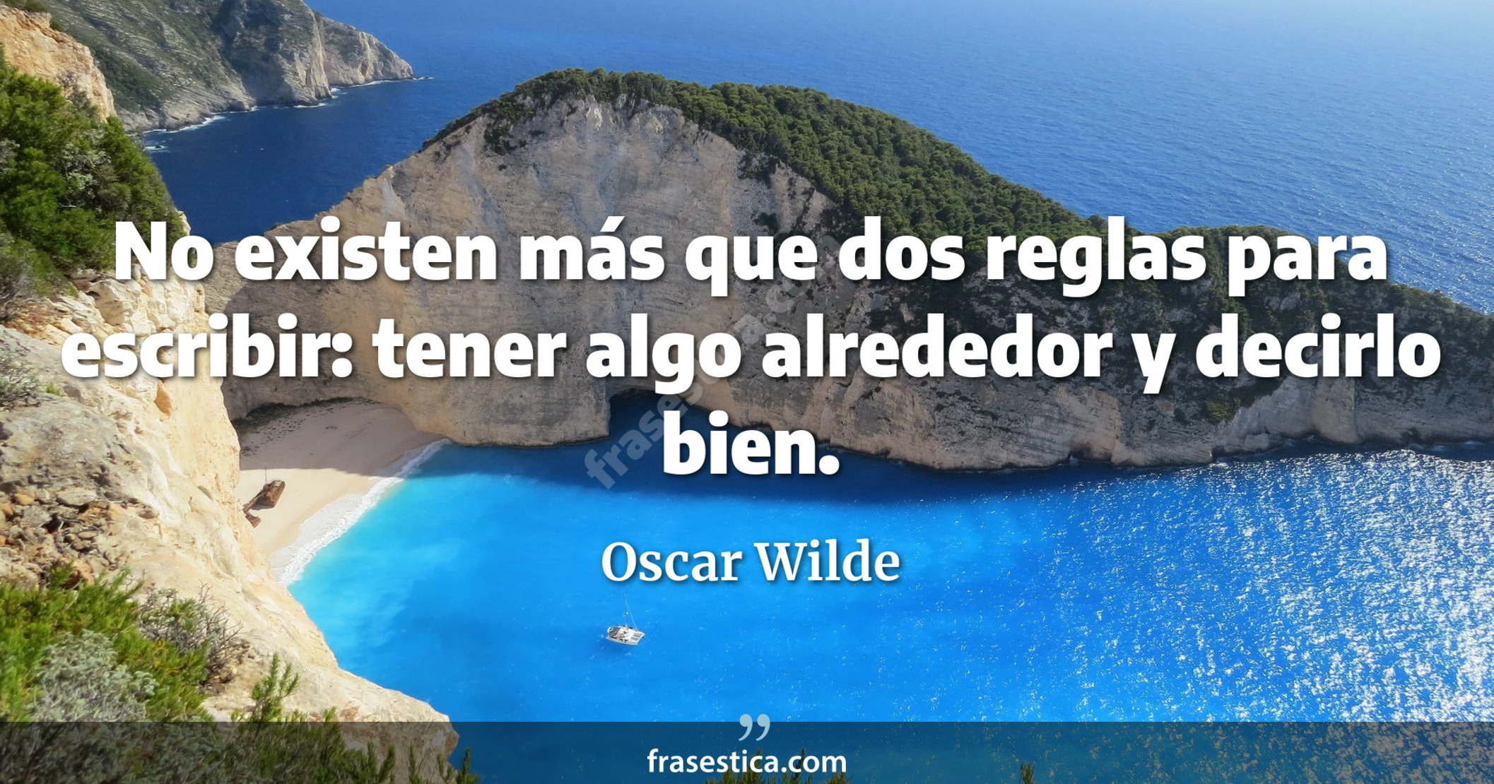 No existen más que dos reglas para escribir: tener algo alrededor y decirlo bien. - Oscar Wilde