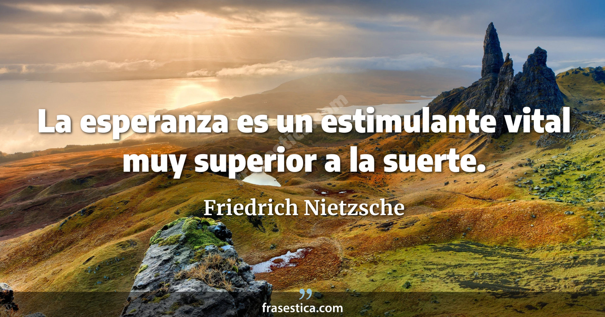 La esperanza es un estimulante vital muy superior a la suerte. - Friedrich Nietzsche