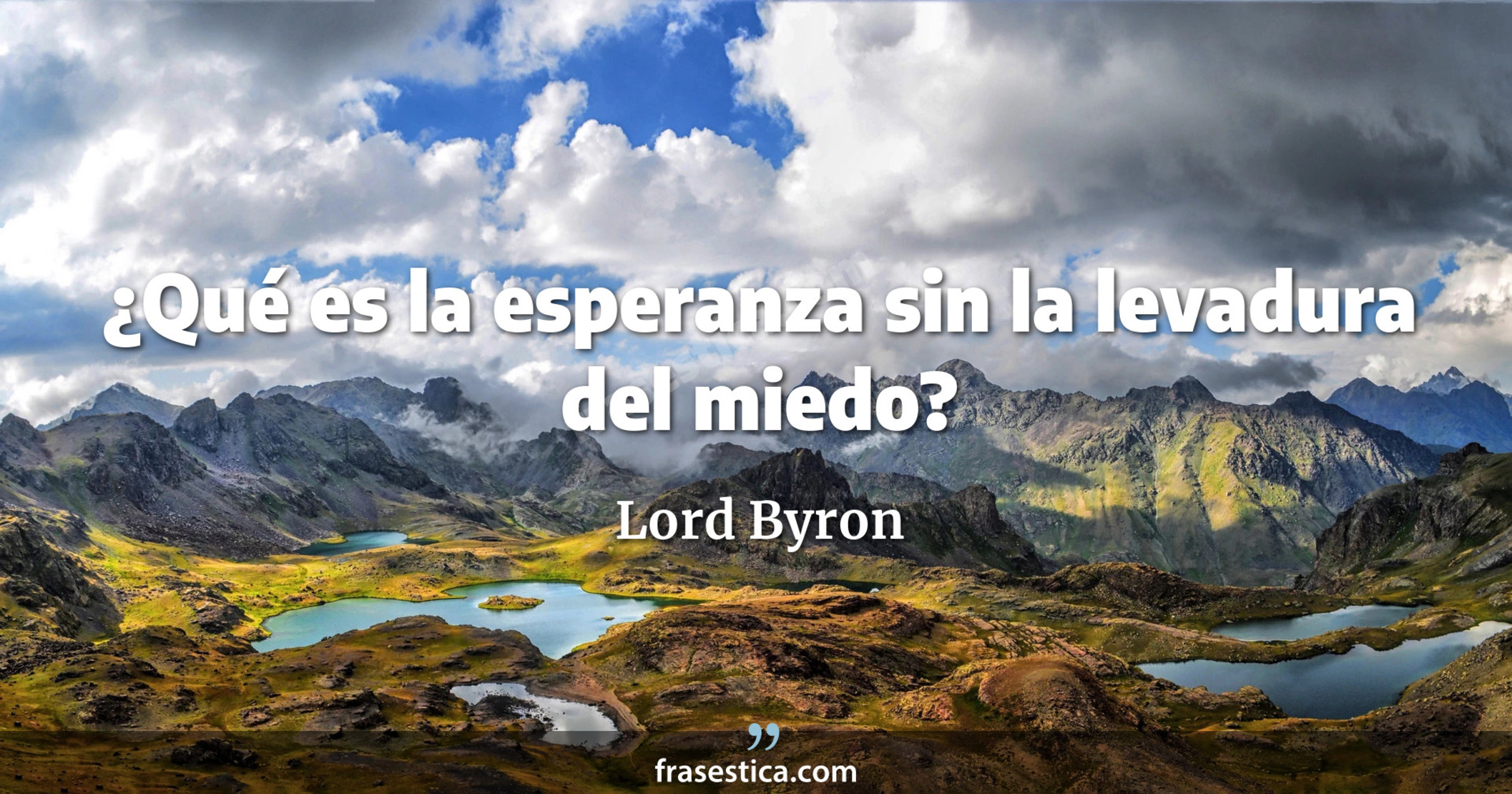¿Qué es la esperanza sin la levadura del miedo? - Lord Byron