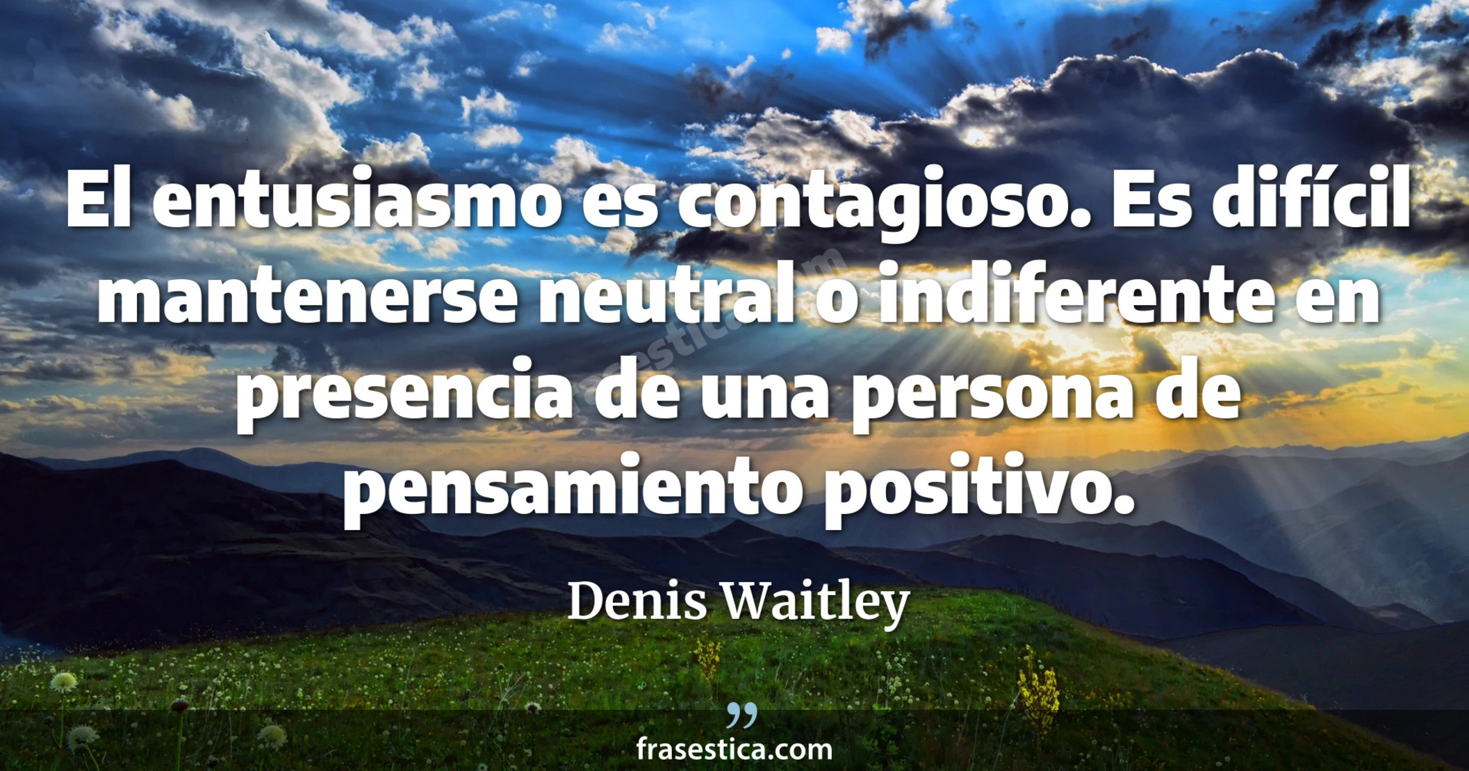 El entusiasmo es contagioso. Es difícil mantenerse neutral o indiferente en presencia de una persona de pensamiento positivo. - Denis Waitley