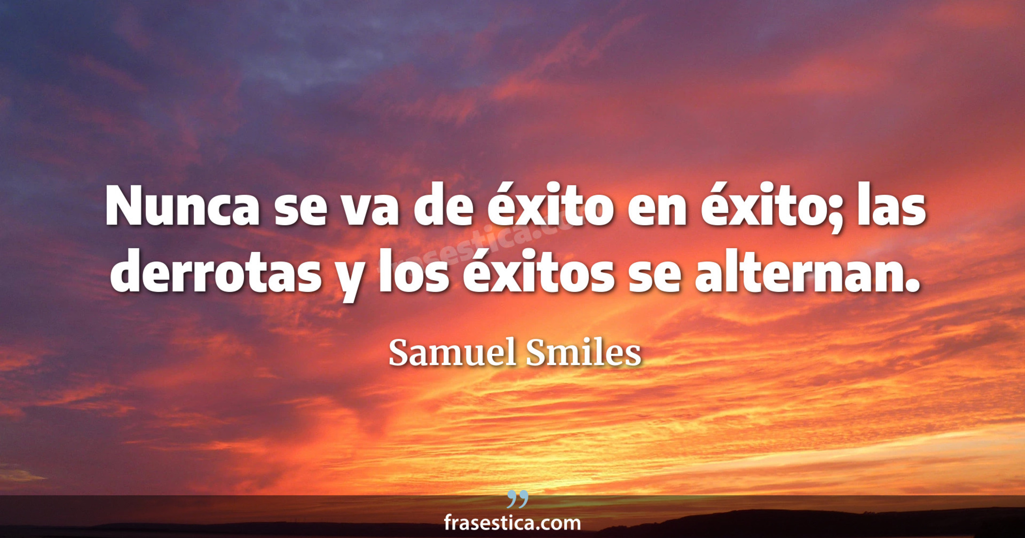 Nunca se va de éxito en éxito; las derrotas y los éxitos se alternan. - Samuel Smiles