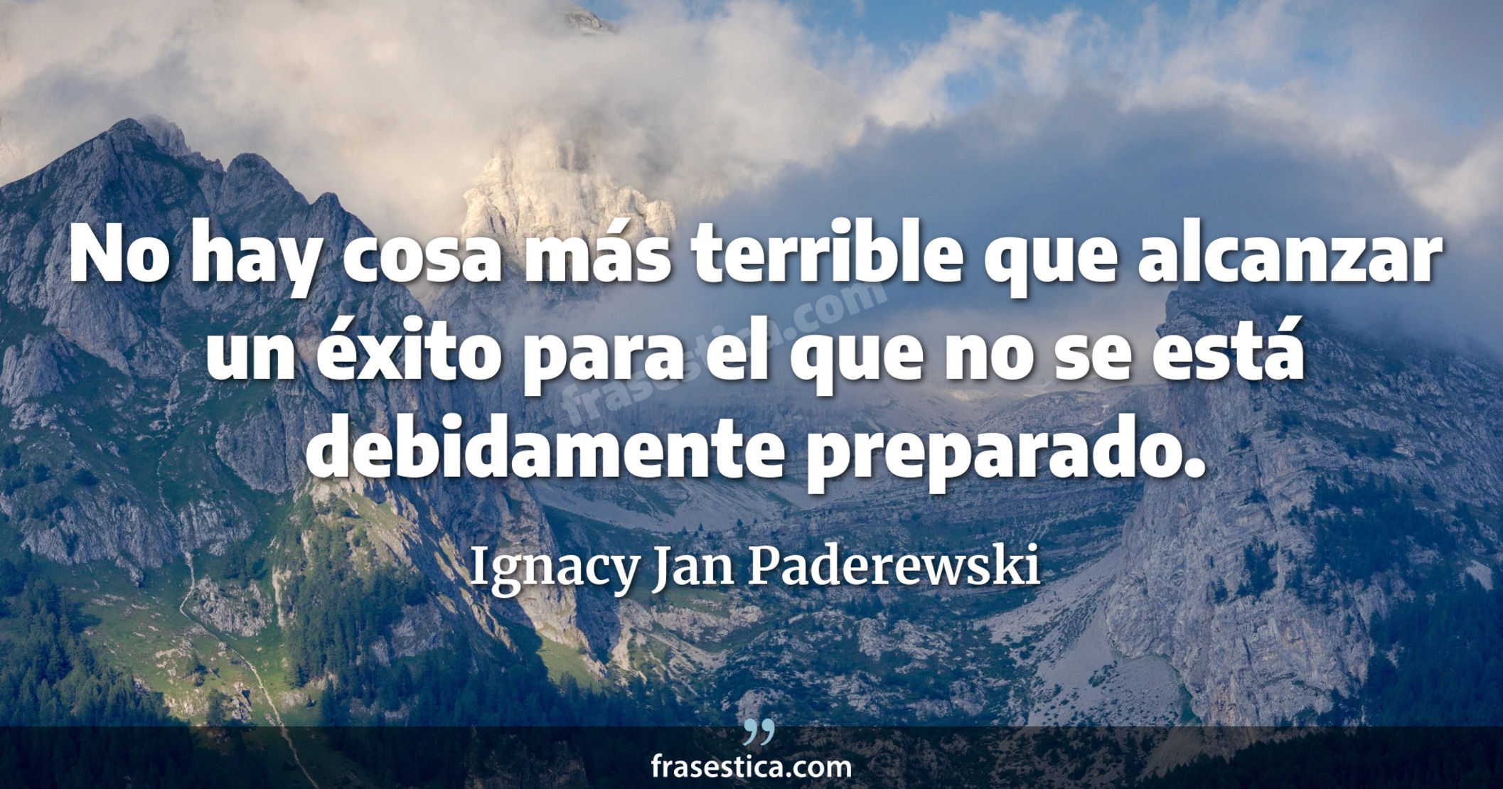 No hay cosa más terrible que alcanzar un éxito para el que no se está debidamente preparado. - Ignacy Jan Paderewski