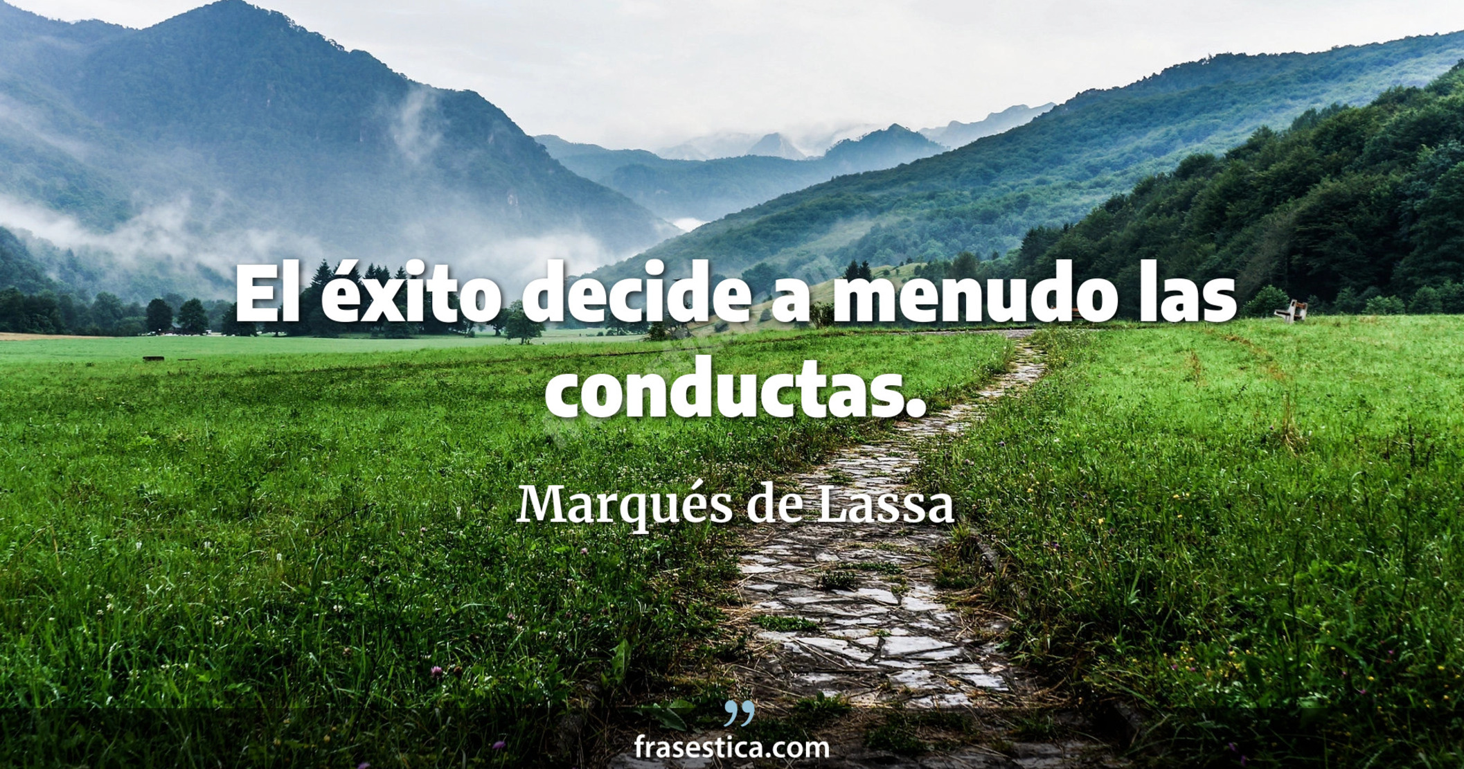 El éxito decide a menudo las conductas. - Marqués de Lassa