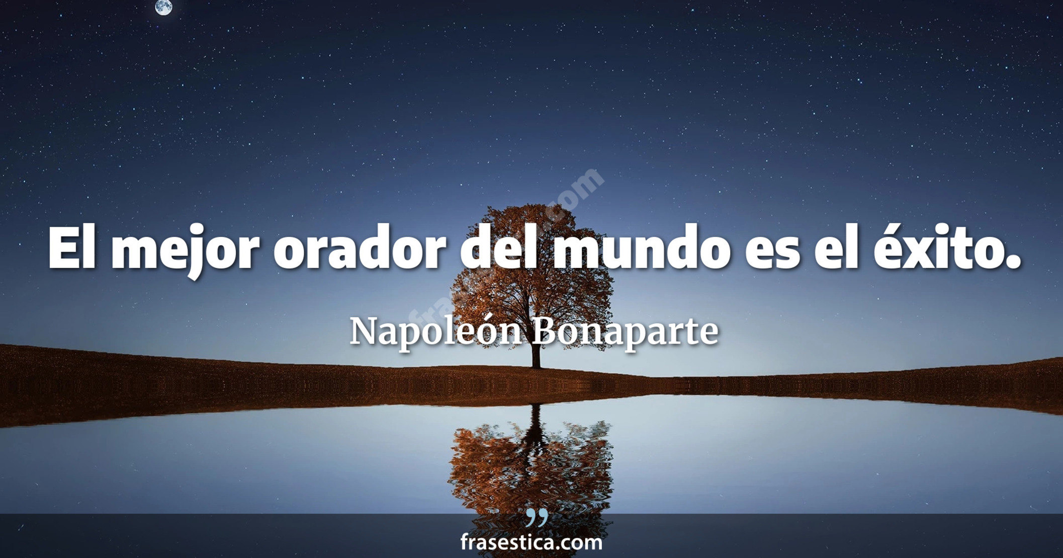 El mejor orador del mundo es el éxito. - Napoleón Bonaparte