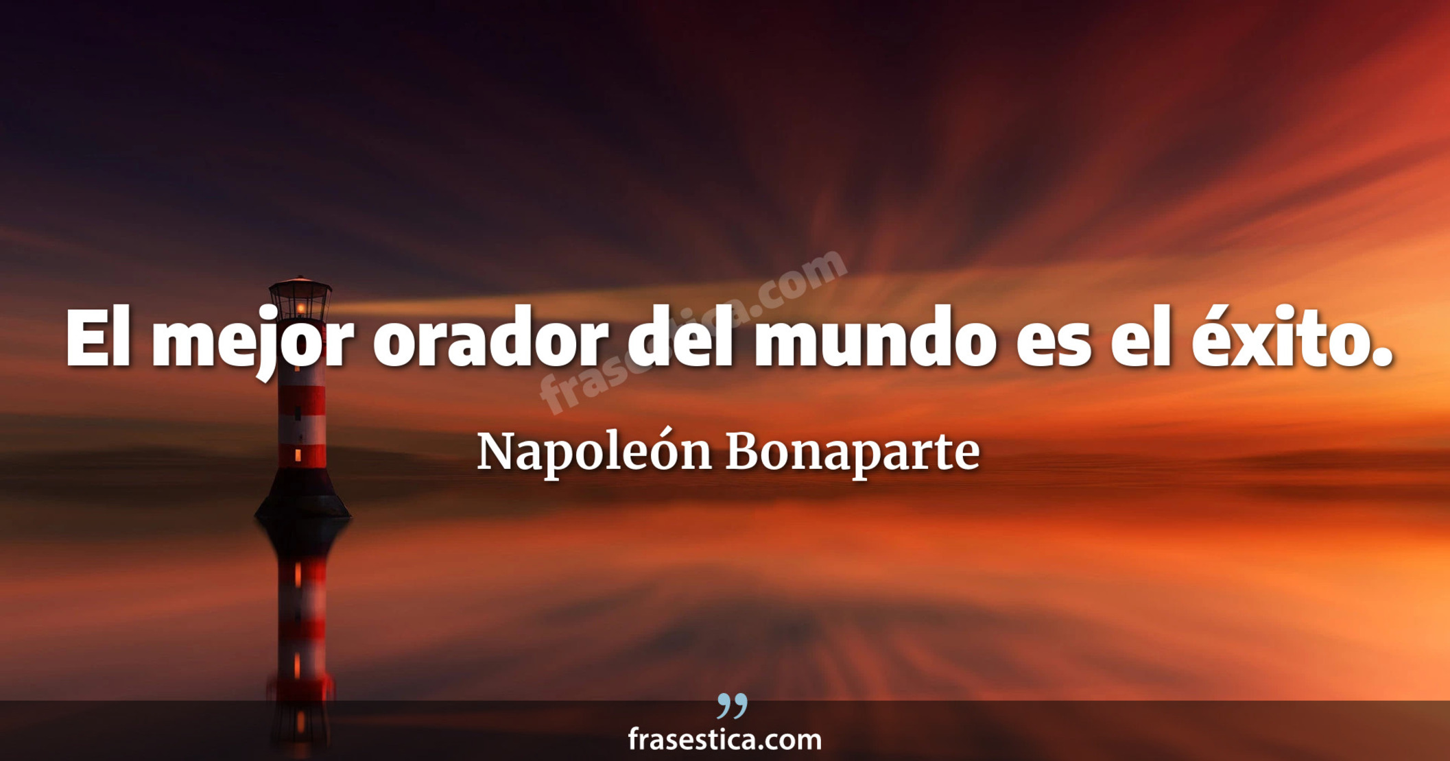 El mejor orador del mundo es el éxito. - Napoleón Bonaparte