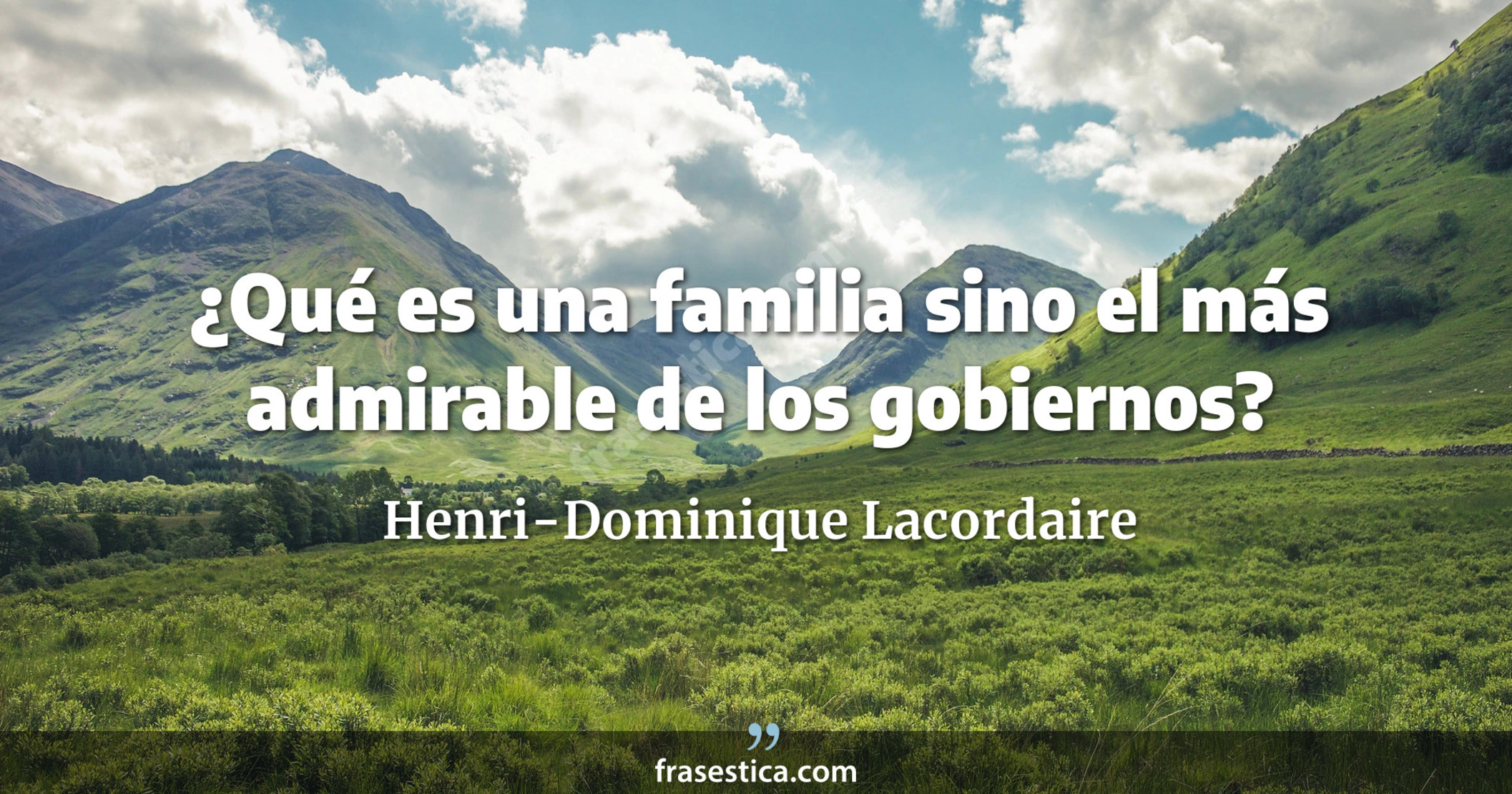 ¿Qué es una familia sino el más admirable de los gobiernos? - Henri-Dominique Lacordaire