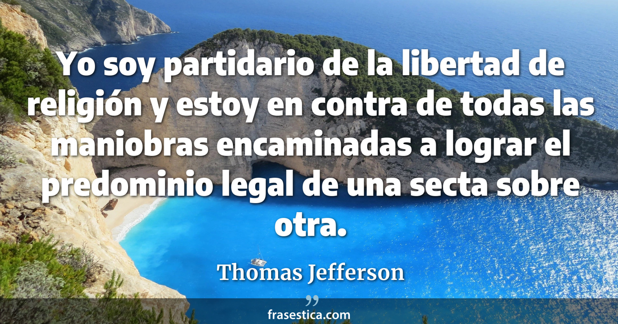 Yo soy partidario de la libertad de religión y estoy en contra de todas las maniobras encaminadas a lograr el predominio legal de una secta sobre otra. - Thomas Jefferson