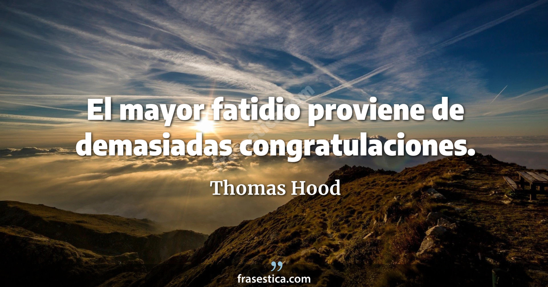 El mayor fatidio proviene de demasiadas congratulaciones. - Thomas Hood