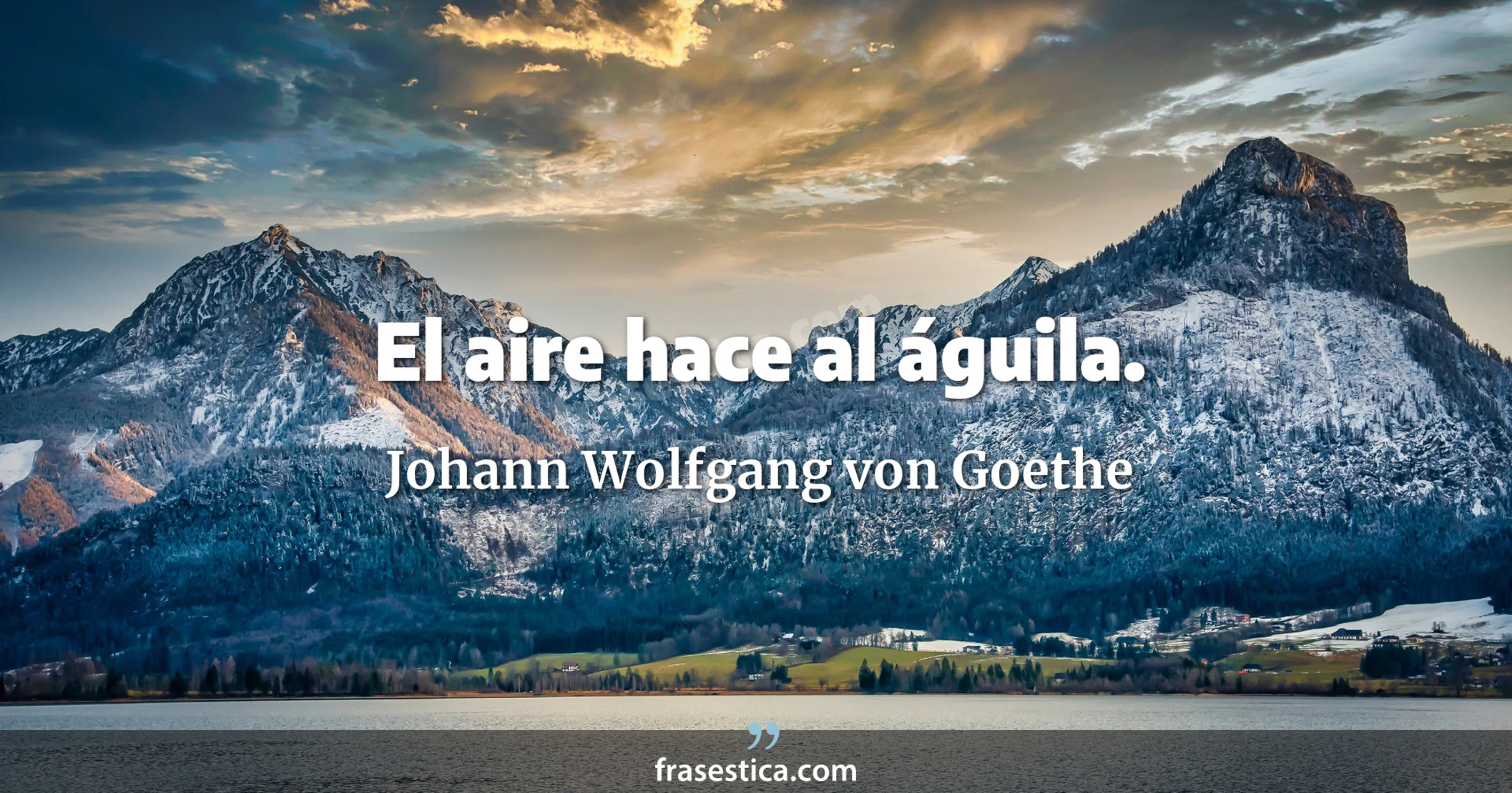 El aire hace al águila. - Johann Wolfgang von Goethe