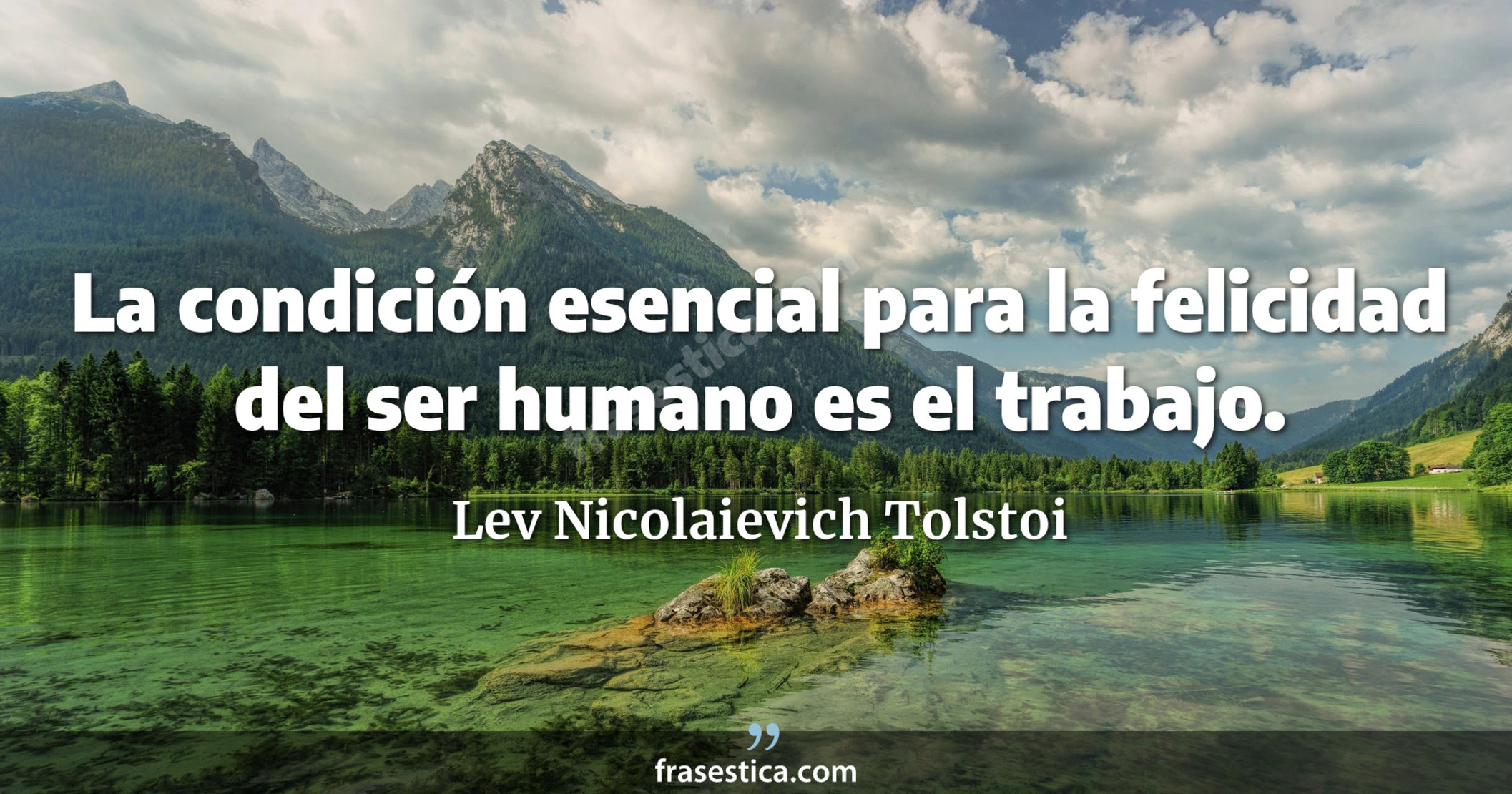 La condición esencial para la felicidad del ser humano es el trabajo. - Lev Nicolaievich Tolstoi