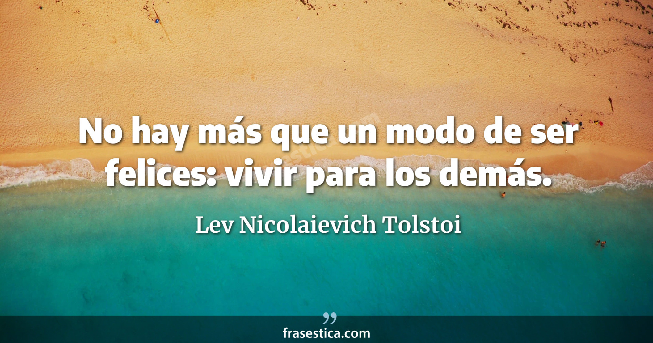 No hay más que un modo de ser felices: vivir para los demás. - Lev Nicolaievich Tolstoi