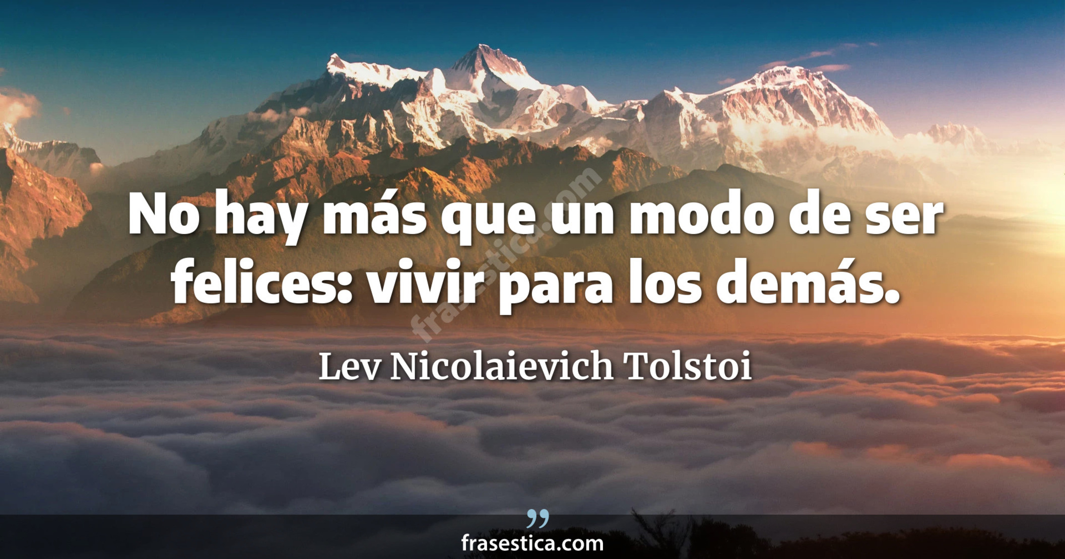 No hay más que un modo de ser felices: vivir para los demás. - Lev Nicolaievich Tolstoi