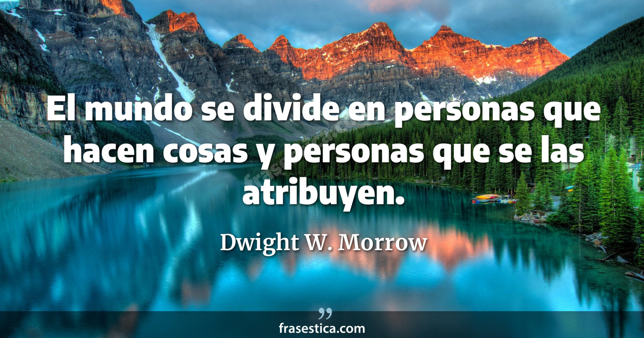 El mundo se divide en personas que hacen cosas y personas que se las atribuyen. - Dwight W. Morrow