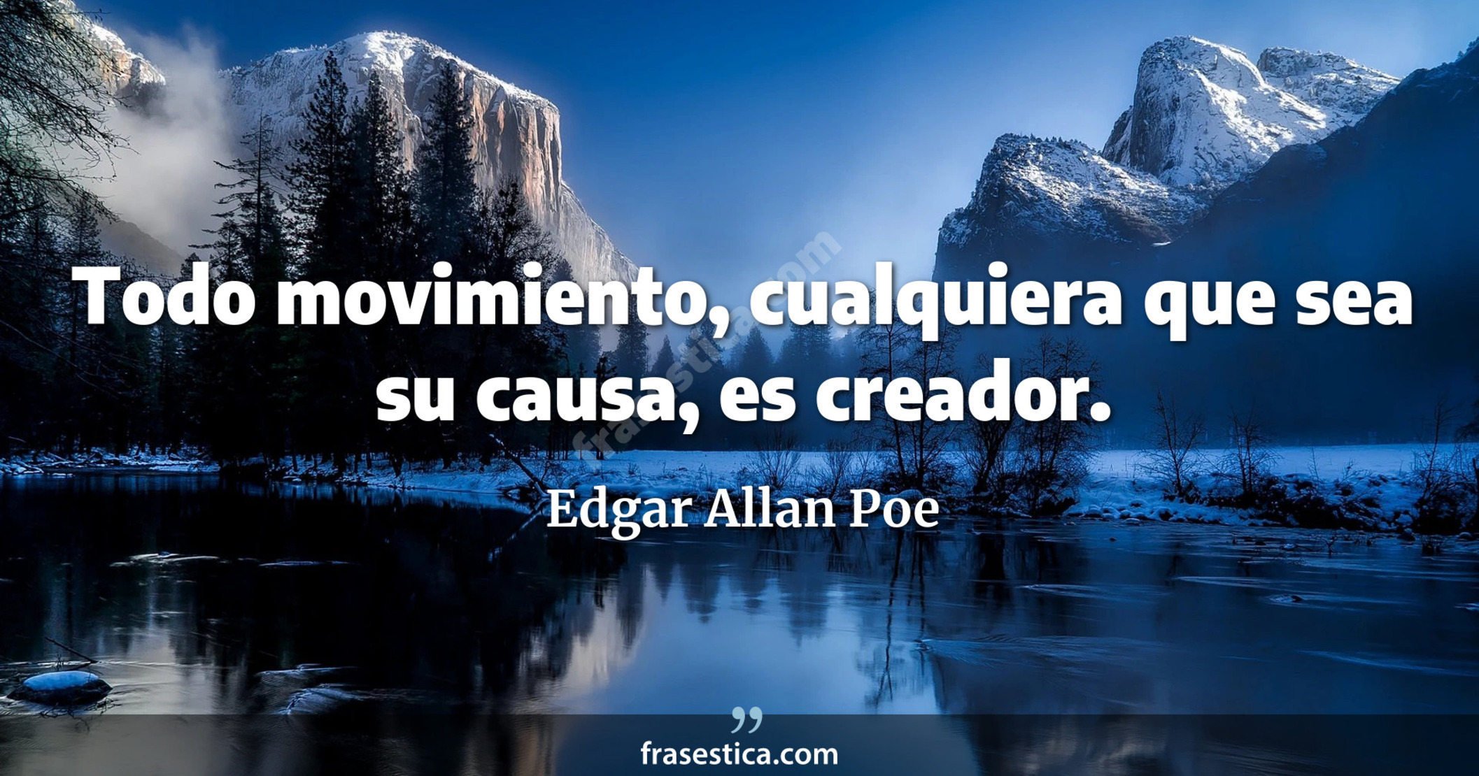 Todo movimiento, cualquiera que sea su causa, es creador. - Edgar Allan Poe