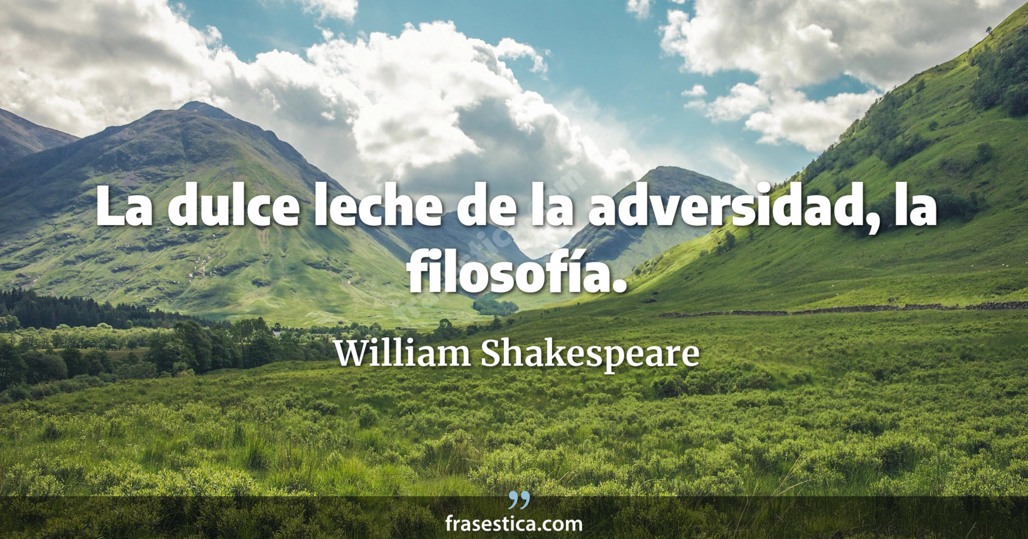 La dulce leche de la adversidad, la filosofía. - William Shakespeare