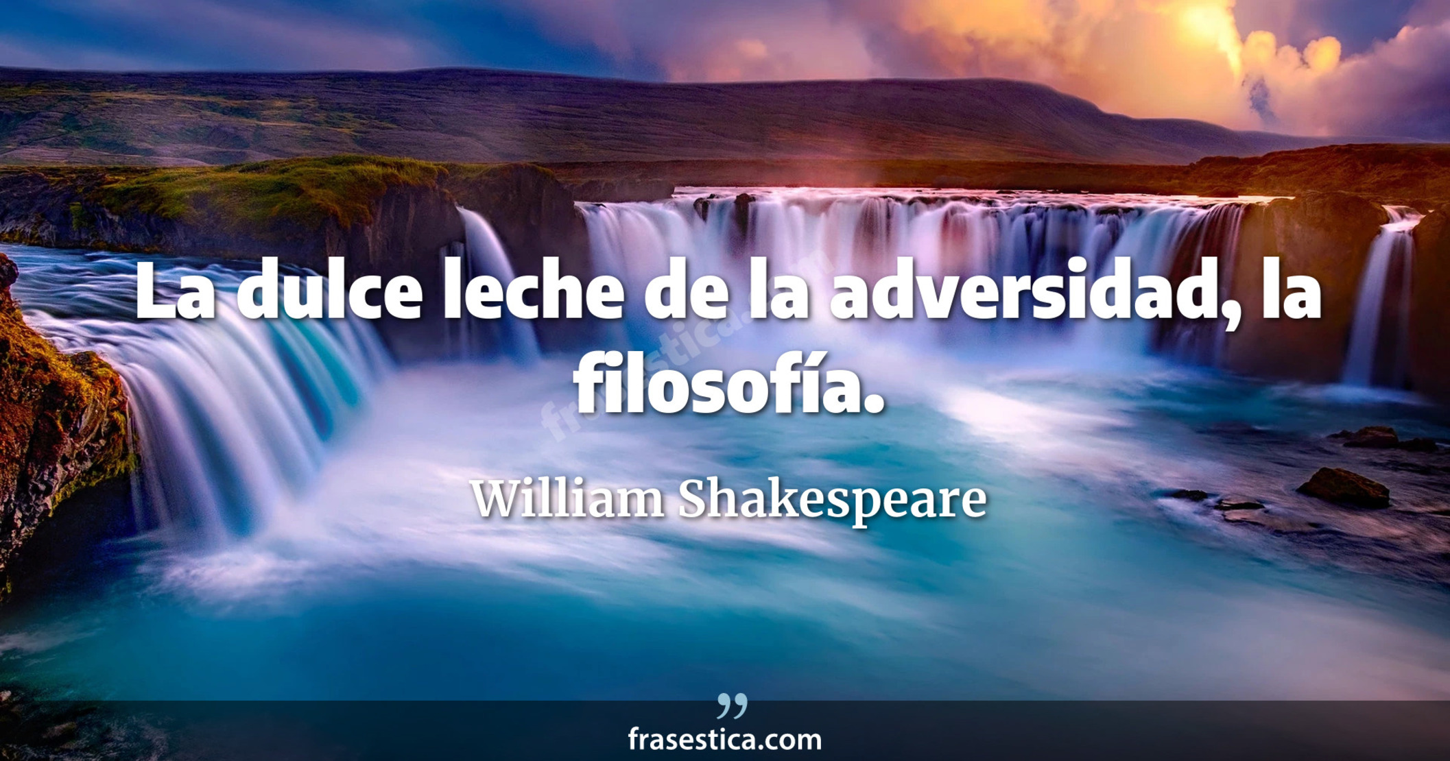 La dulce leche de la adversidad, la filosofía. - William Shakespeare