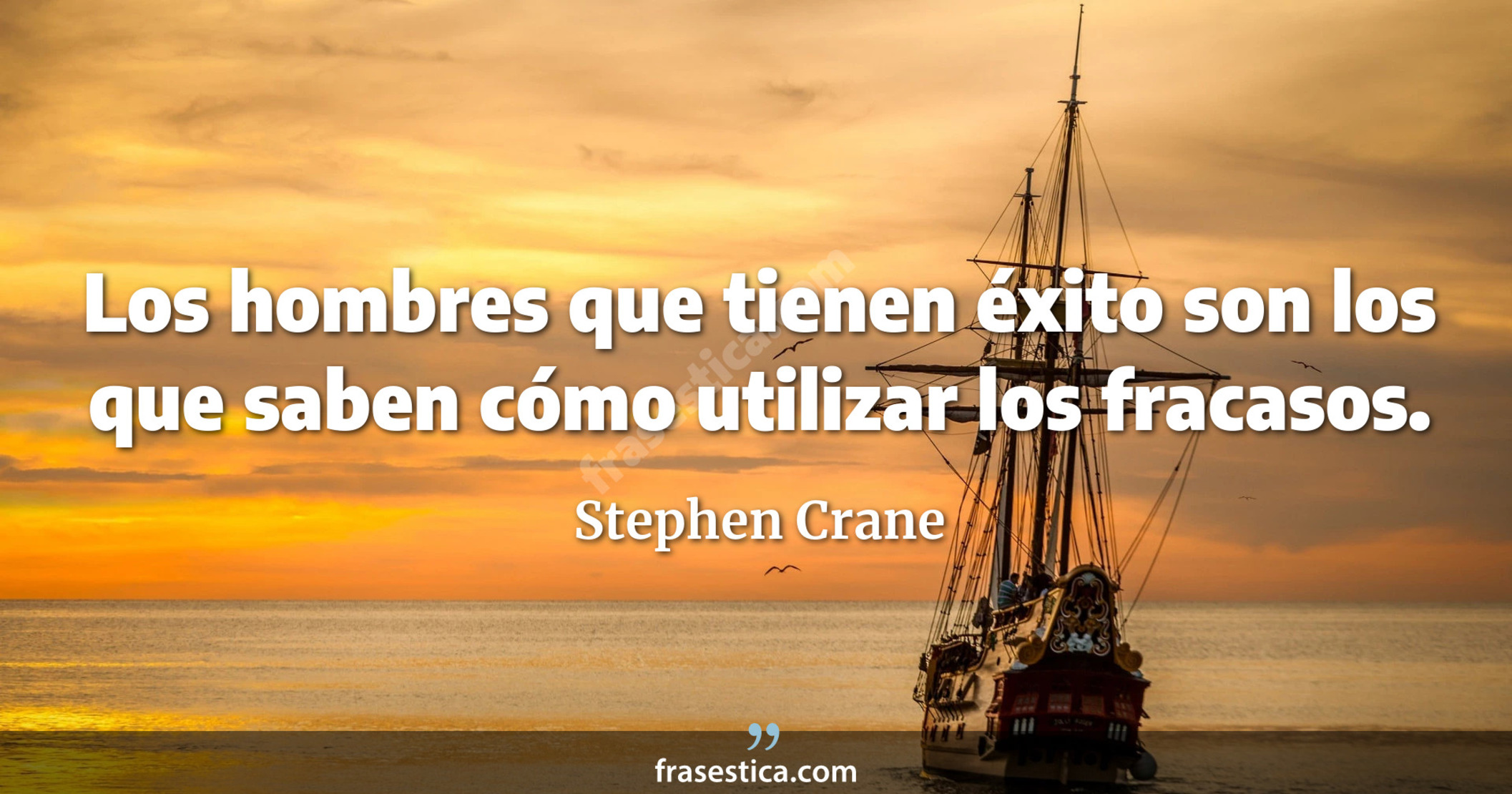 Los hombres que tienen éxito son los que saben cómo utilizar los fracasos. - Stephen Crane