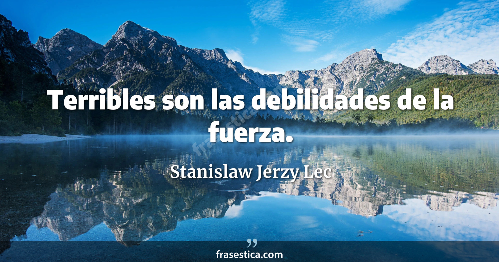 Terribles son las debilidades de la fuerza. - Stanislaw Jerzy Lec