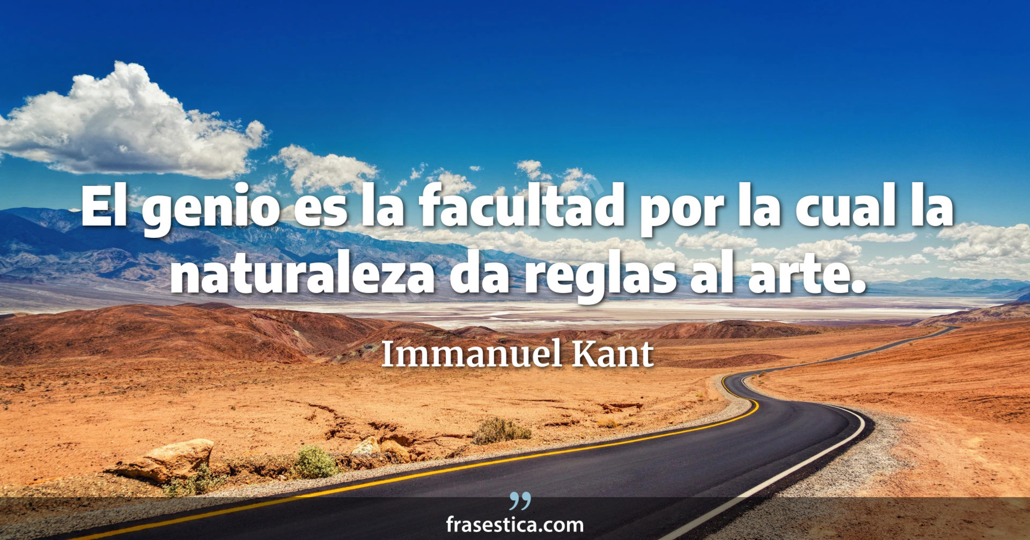El genio es la facultad por la cual la naturaleza da reglas al arte. - Immanuel Kant