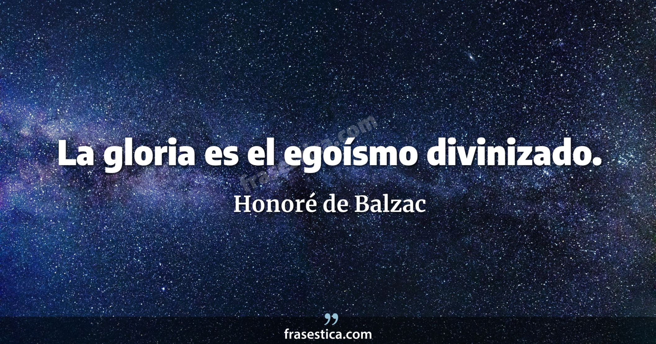 La gloria es el egoísmo divinizado. - Honoré de Balzac