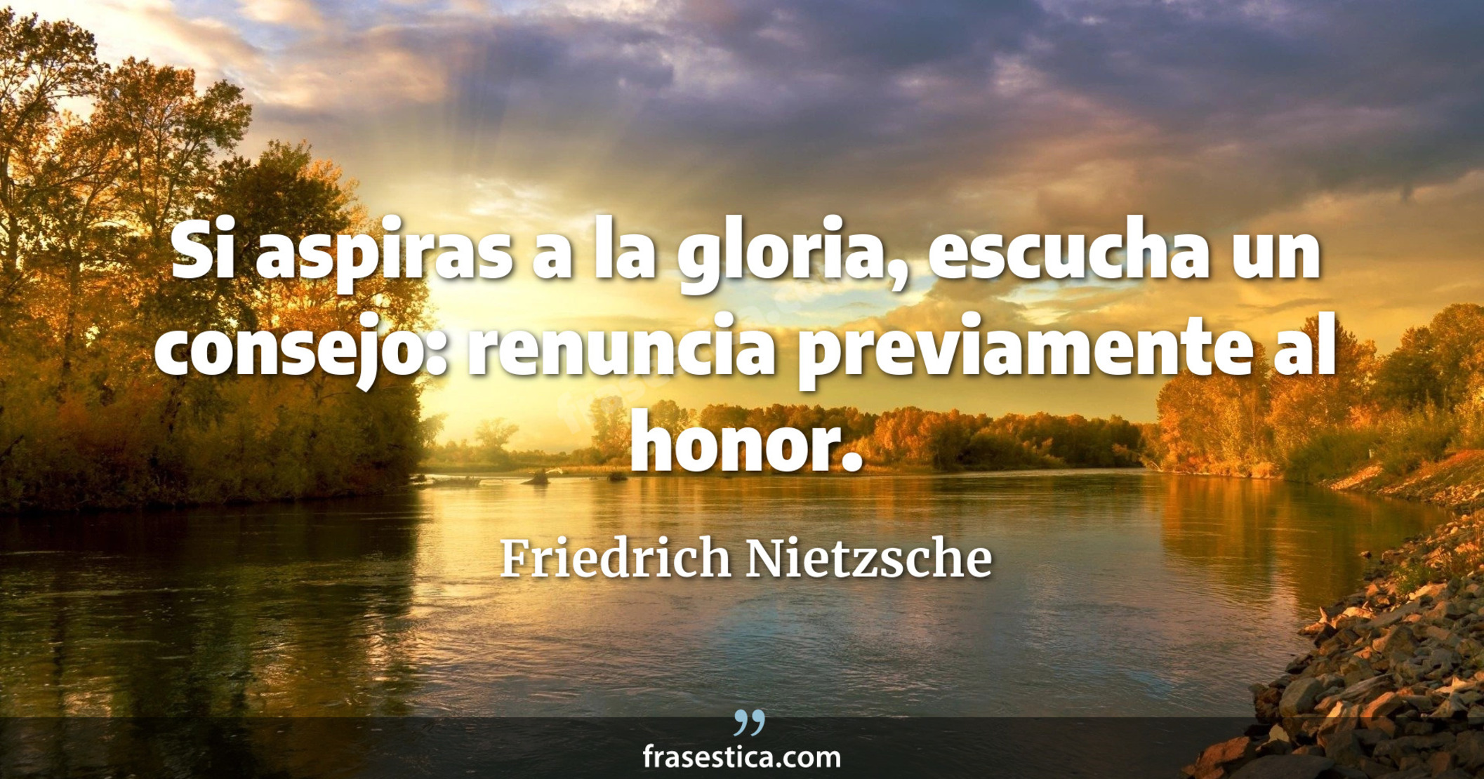 Si aspiras a la gloria, escucha un consejo: renuncia previamente al honor. - Friedrich Nietzsche