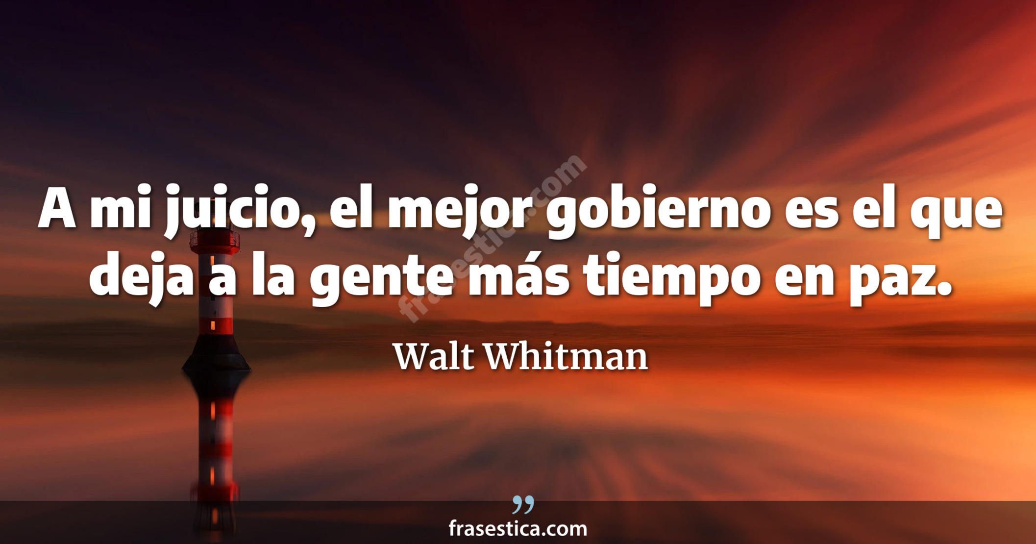 A mi juicio, el mejor gobierno es el que deja a la gente más tiempo en paz. - Walt Whitman