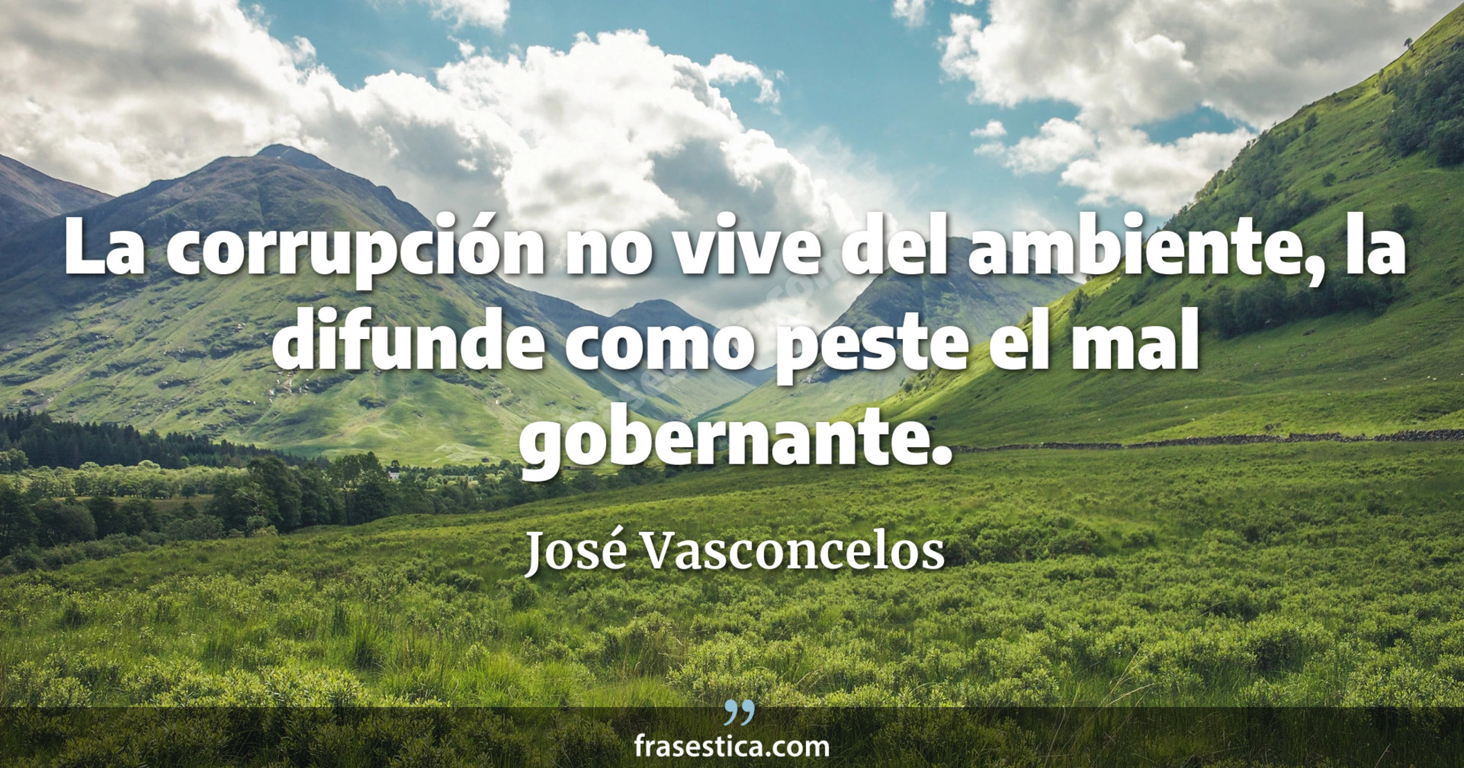 La corrupción no vive del ambiente, la difunde como peste el mal gobernante. - José Vasconcelos
