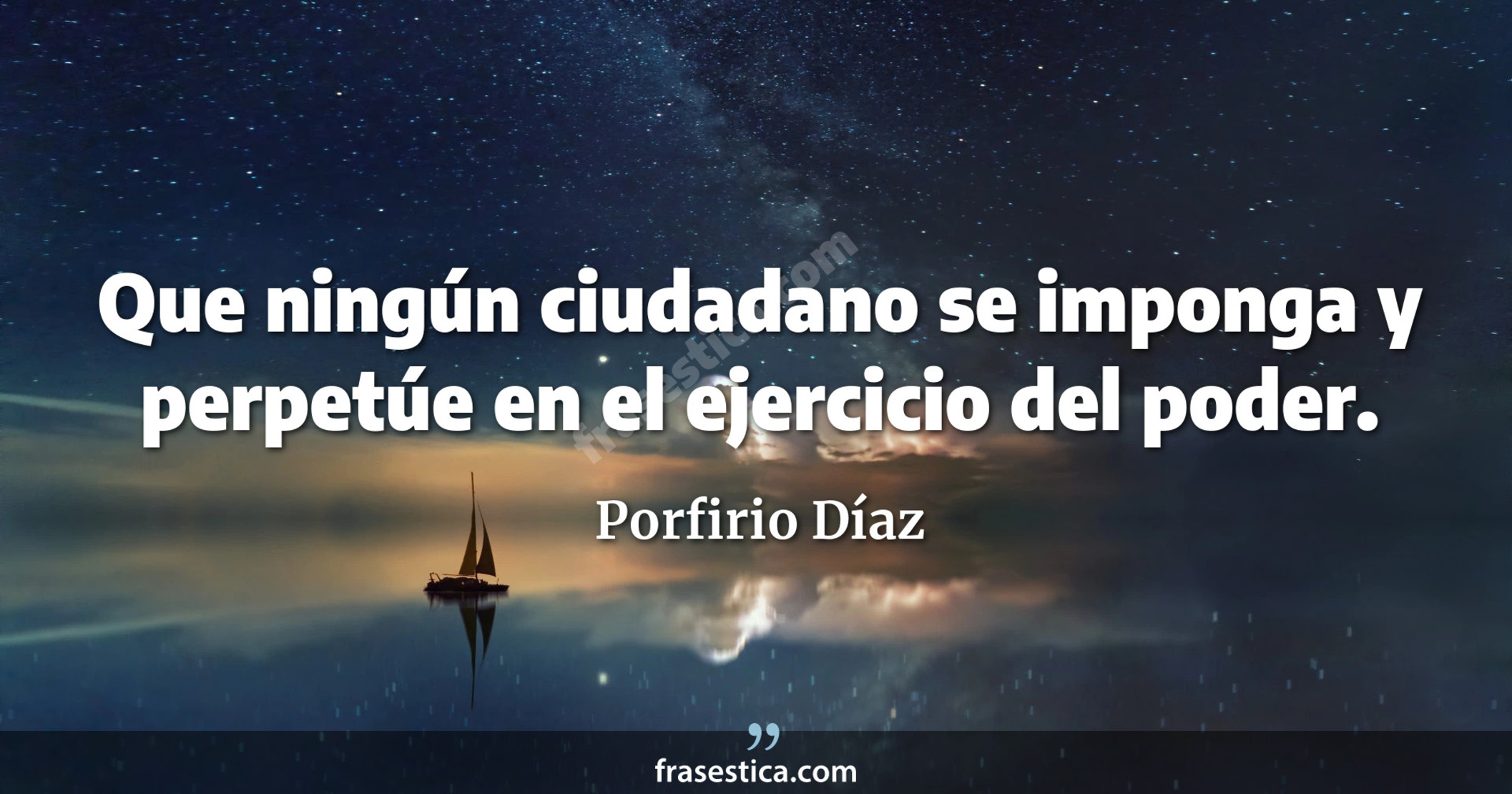 Que ningún ciudadano se imponga y perpetúe en el ejercicio del poder. - Porfirio Díaz