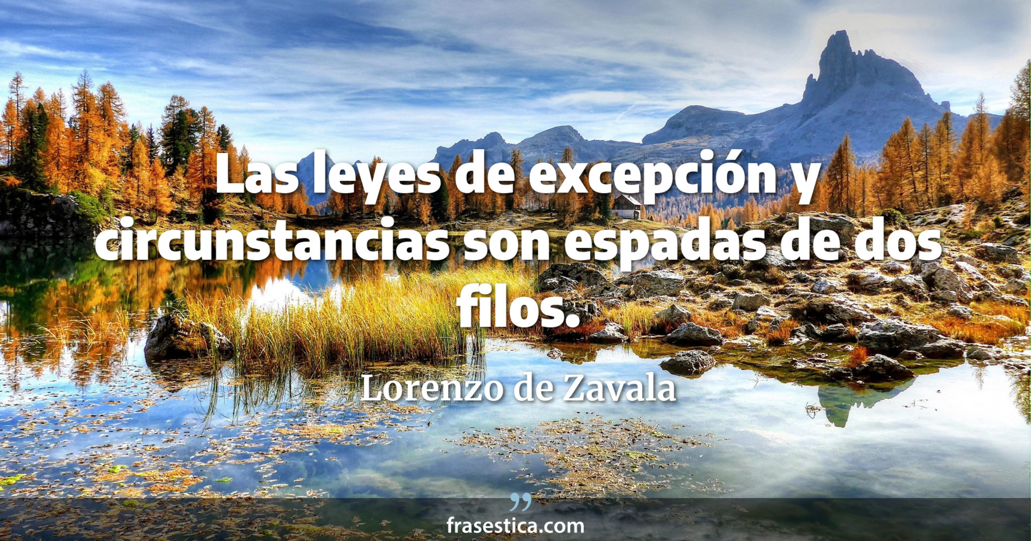 Las leyes de excepción y circunstancias son espadas de dos filos. - Lorenzo de Zavala