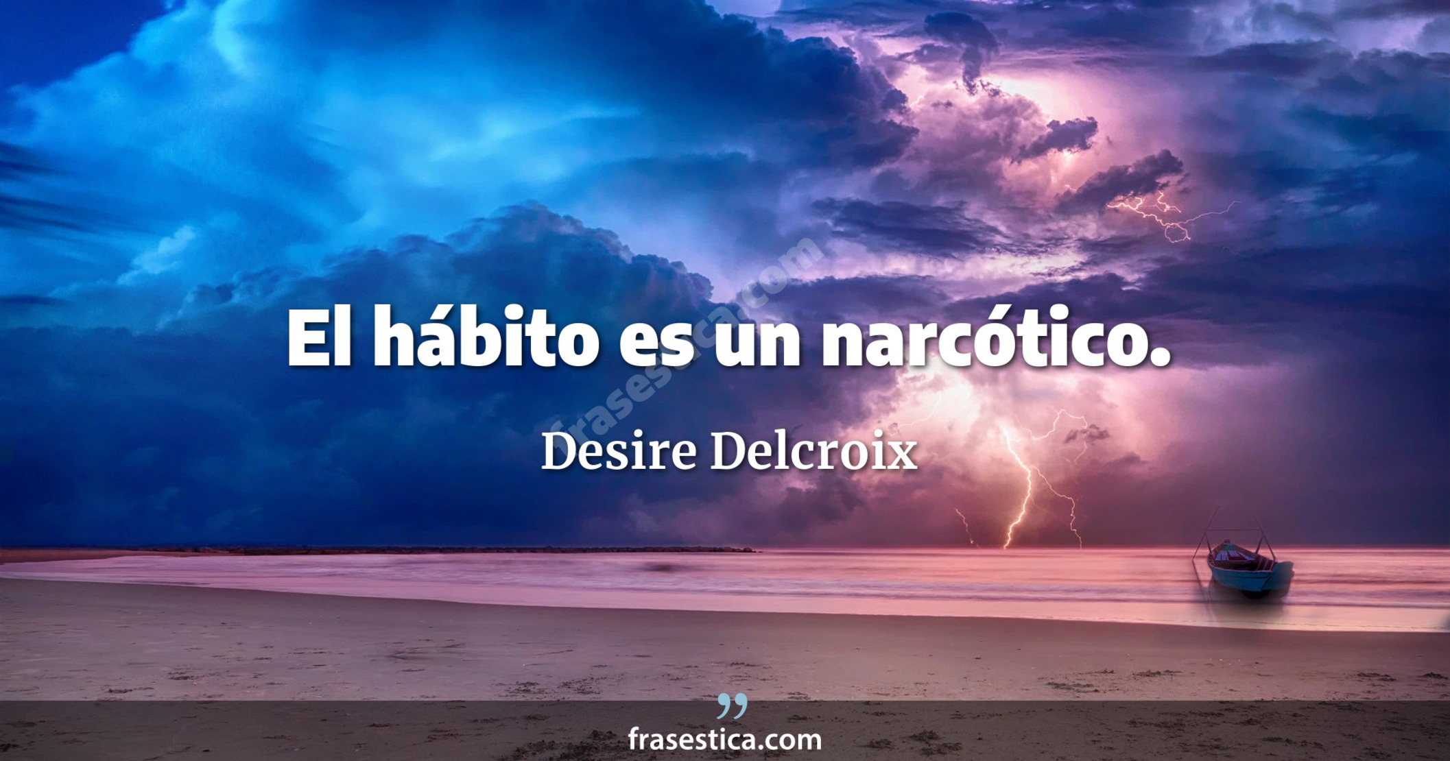 El hábito es un narcótico. - Desire Delcroix