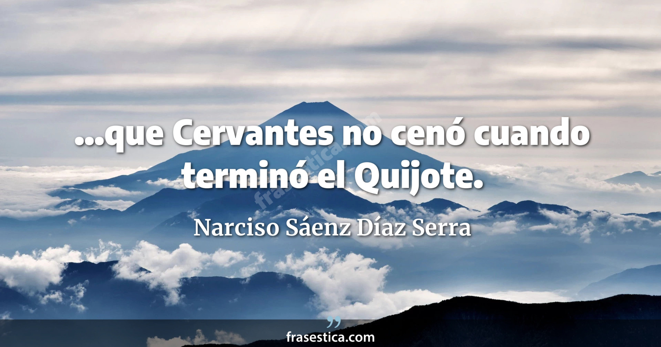...que Cervantes no cenó cuando terminó el Quijote. - Narciso Sáenz Díaz Serra