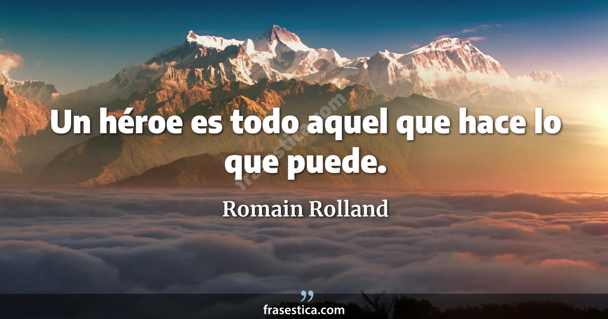 Un héroe es todo aquel que hace lo que puede. - Romain Rolland