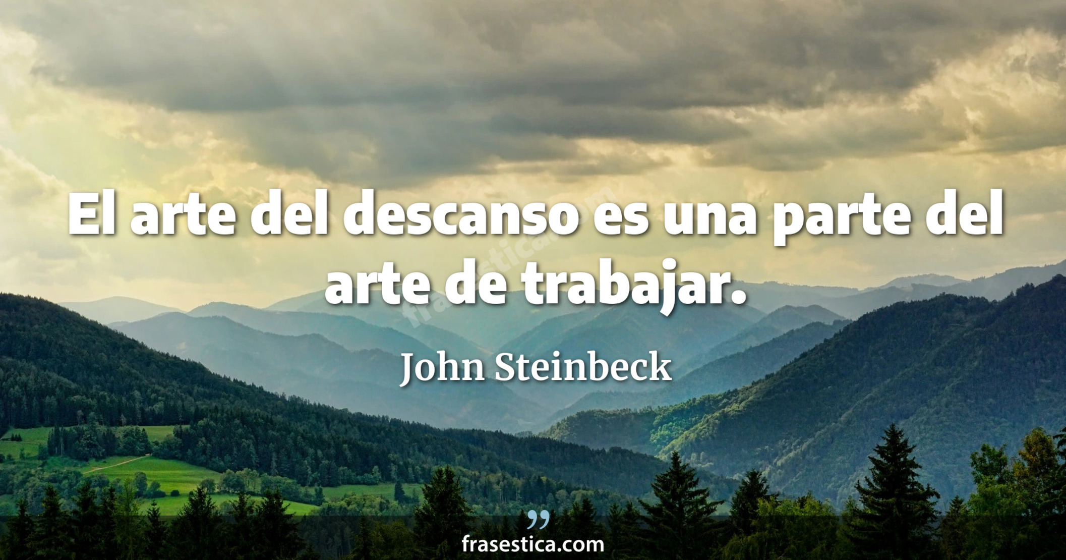 El arte del descanso es una parte del arte de trabajar. - John Steinbeck
