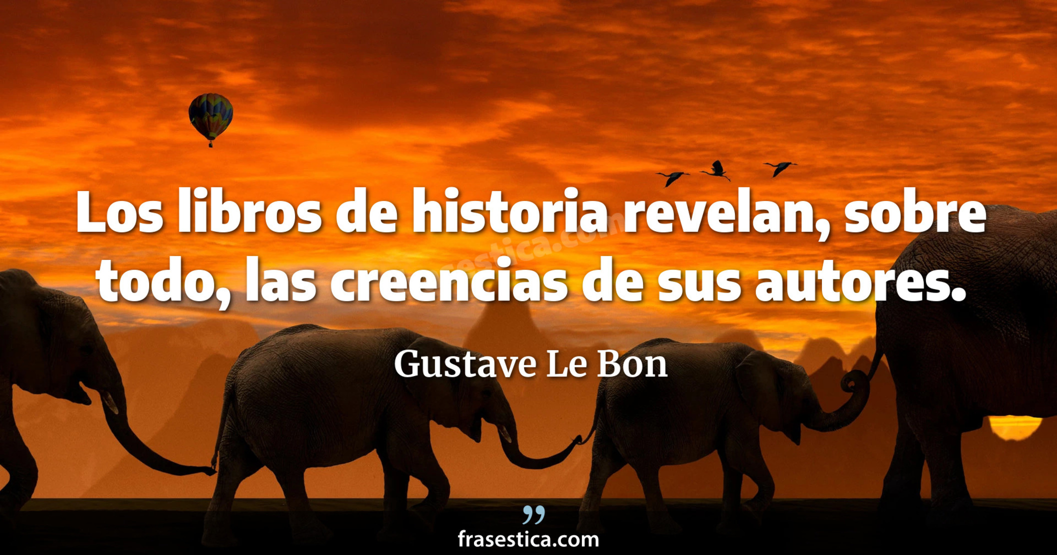 Los libros de historia revelan, sobre todo, las creencias de sus autores. - Gustave Le Bon