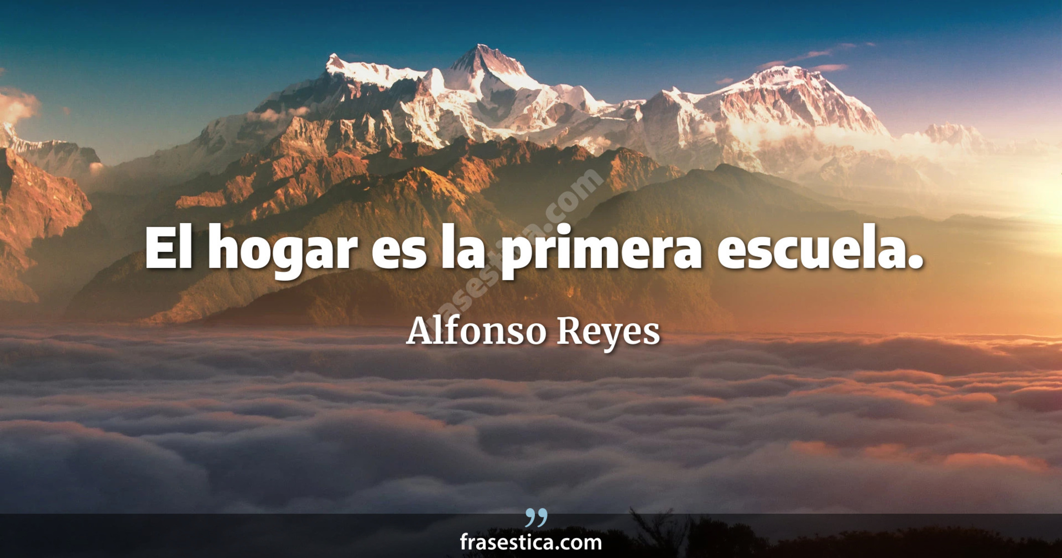 El hogar es la primera escuela. - Alfonso Reyes