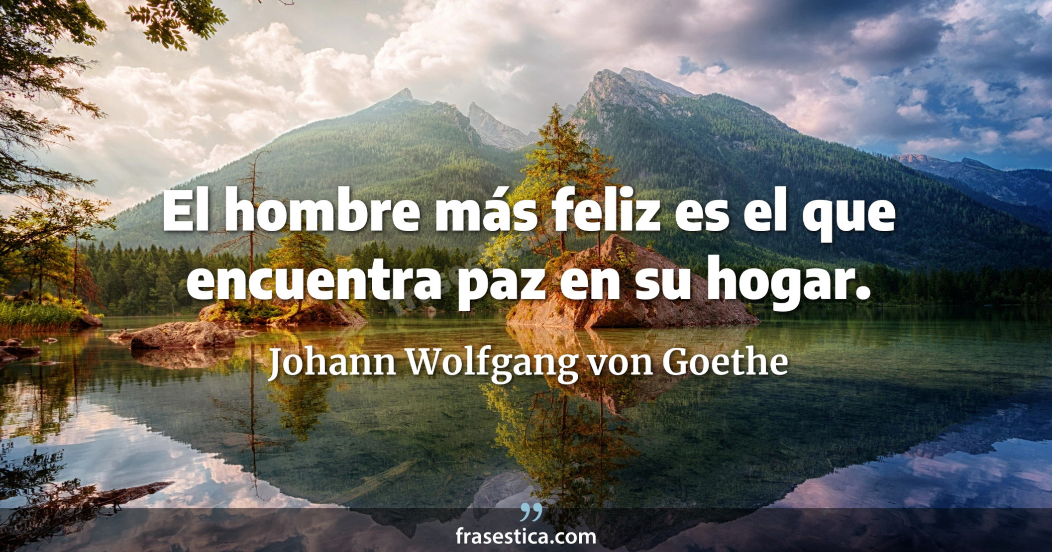 El hombre más feliz es el que encuentra paz en su hogar. - Johann Wolfgang von Goethe