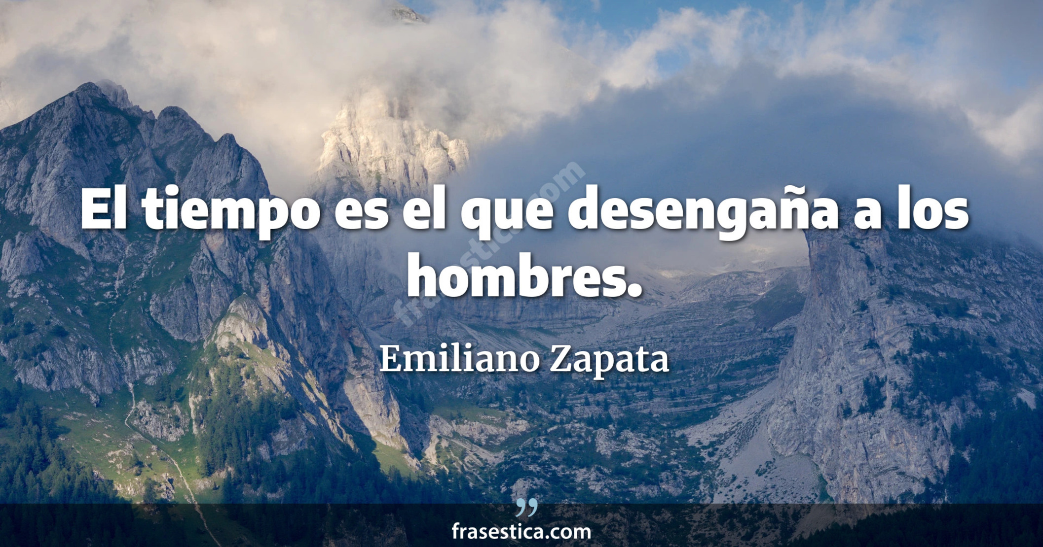 El tiempo es el que desengaña a los hombres. - Emiliano Zapata