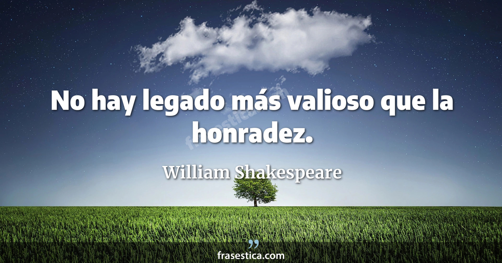 No hay legado más valioso que la honradez. - William Shakespeare