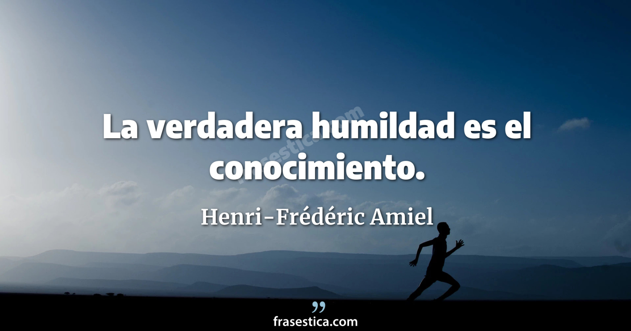 La verdadera humildad es el conocimiento. - Henri-Frédéric Amiel