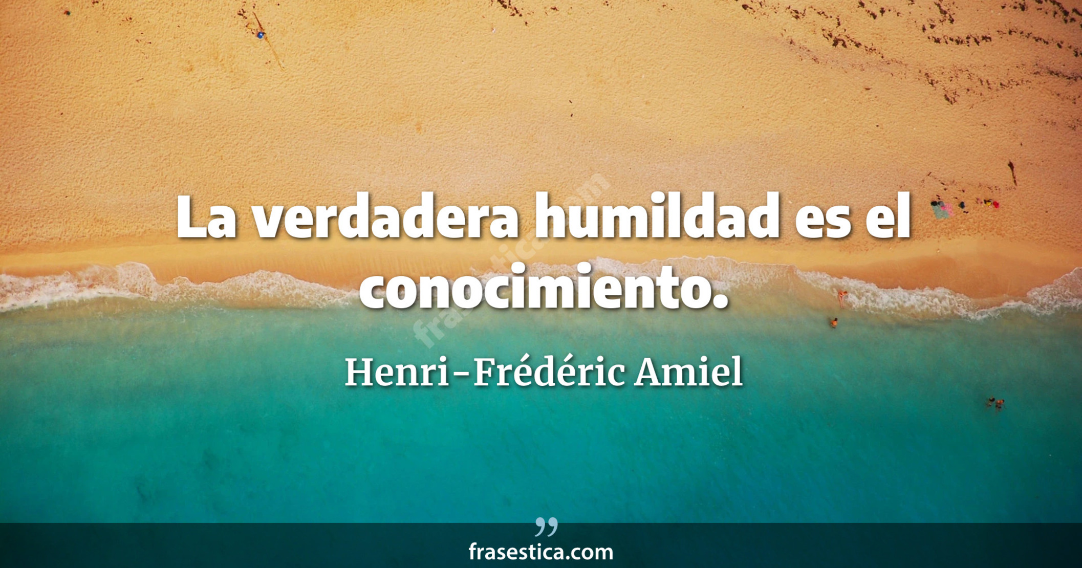 La verdadera humildad es el conocimiento. - Henri-Frédéric Amiel